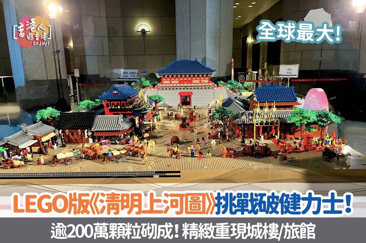 香港好去處：【逾200萬顆粒砌成！全球最大LEGO版《清明上河圖》挑戰破健力士！精緻重現城樓/旅館】