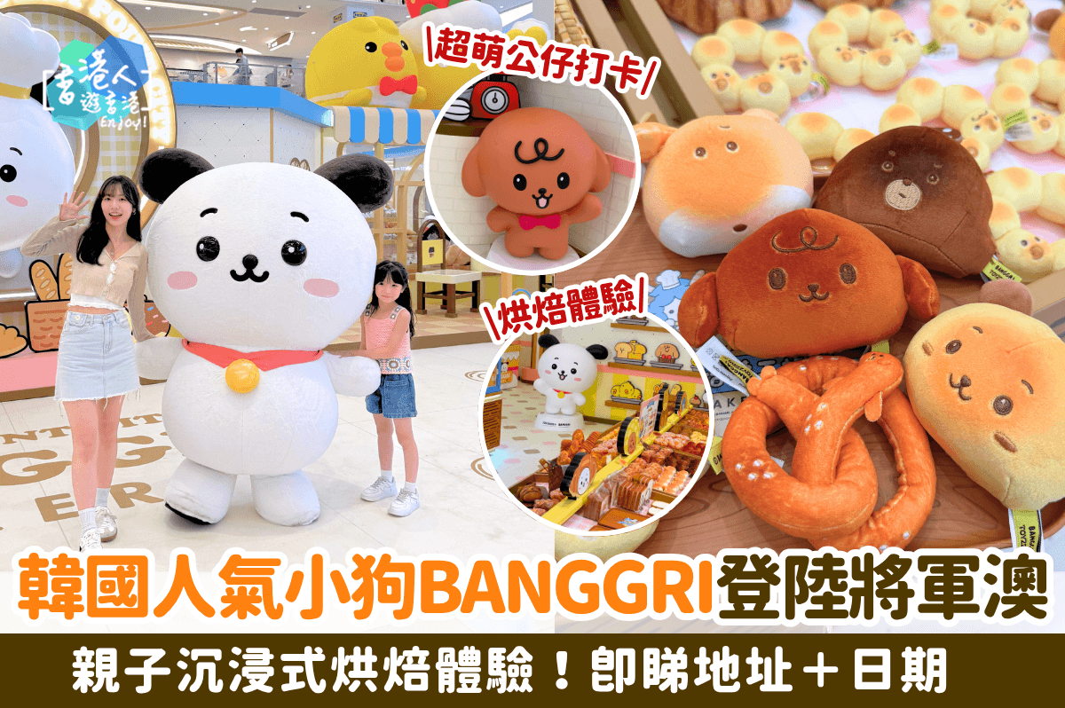 韓國人氣小狗BANGGRI登陸將軍澳！親子沉浸式烘焙體驗＋超萌公仔打卡！即睇地址＋日期
