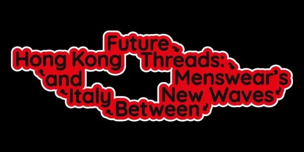 共織新意:意大利與香港男裝新浪潮 Future Threads 3